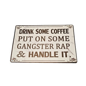 Drink Some Coffee Put on Some Gangster Rap & Handle it. Tin Sign 8x12"